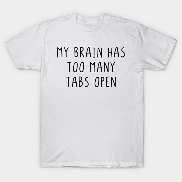 My brain has too many tabs open T-Shirt by StraightDesigns